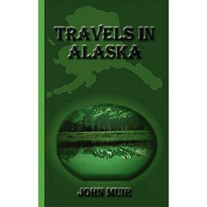 Travels in Alaska -- John Muir